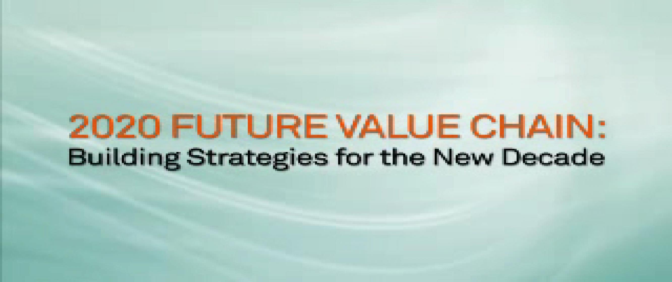 2020 Future Value Chain Building Strategies For The New Decade   6CB30EE8 84CB EB4F E8C0 80ACC7DDDD4C 